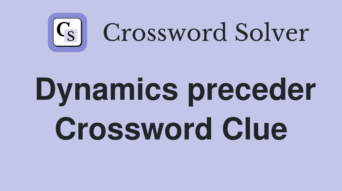 Dynamics preceder Crossword Clue