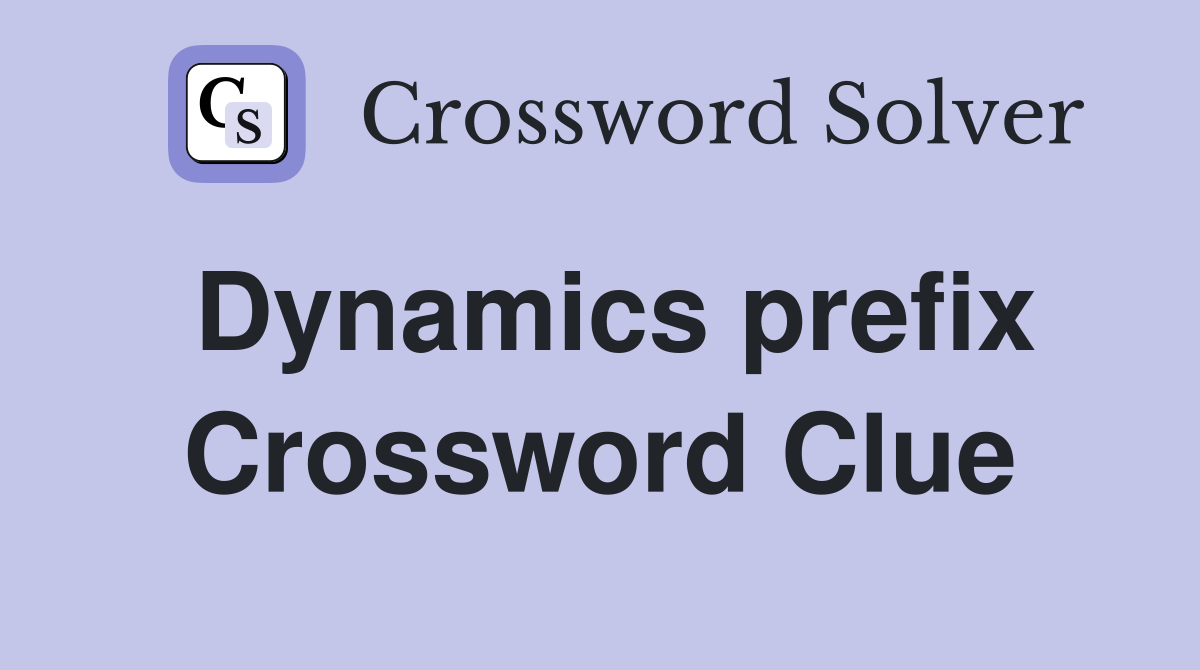 Dynamics prefix Crossword Clue
