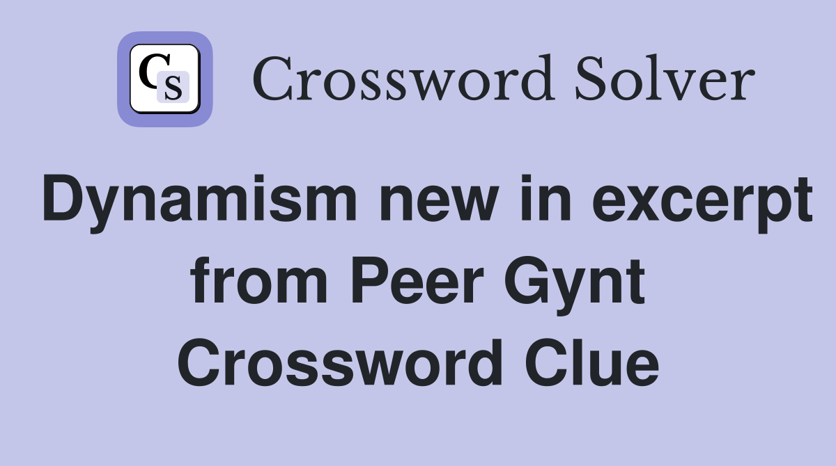 Dynamism new in excerpt from Peer Gynt Crossword Clue