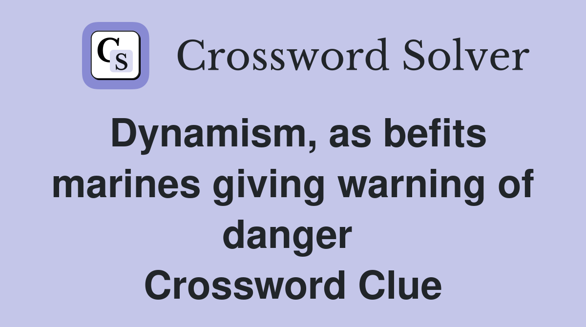 Dynamism, as befits marines giving warning of danger  Crossword Clue