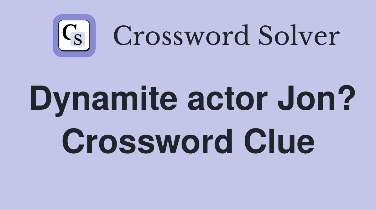 Dynamite actor Jon? Crossword Clue