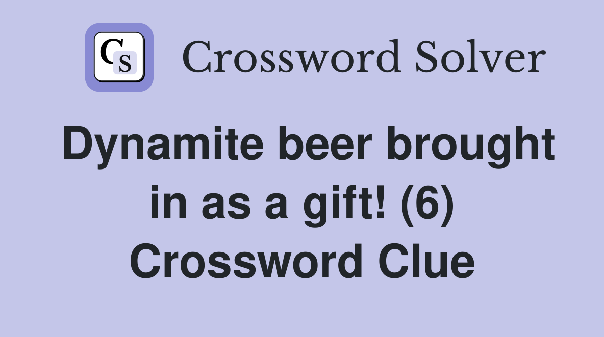 Dynamite beer brought in as a gift! (6) Crossword Clue