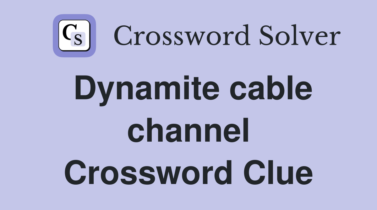 Dynamite cable channel Crossword Clue