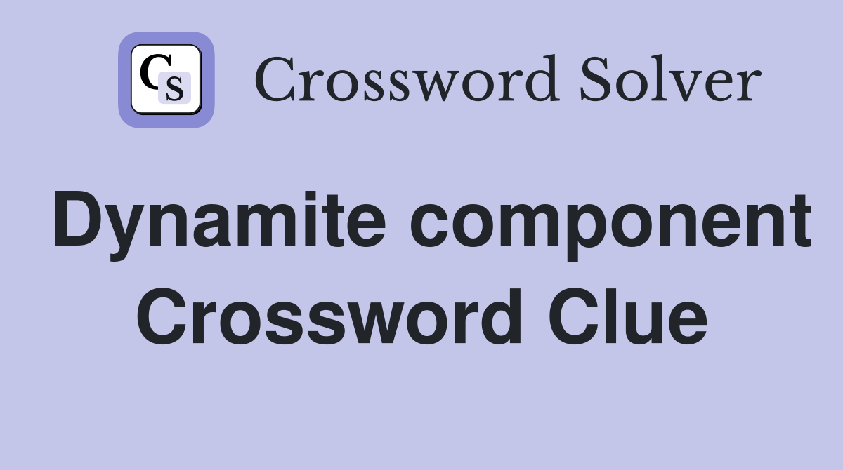 Dynamite component Crossword Clue