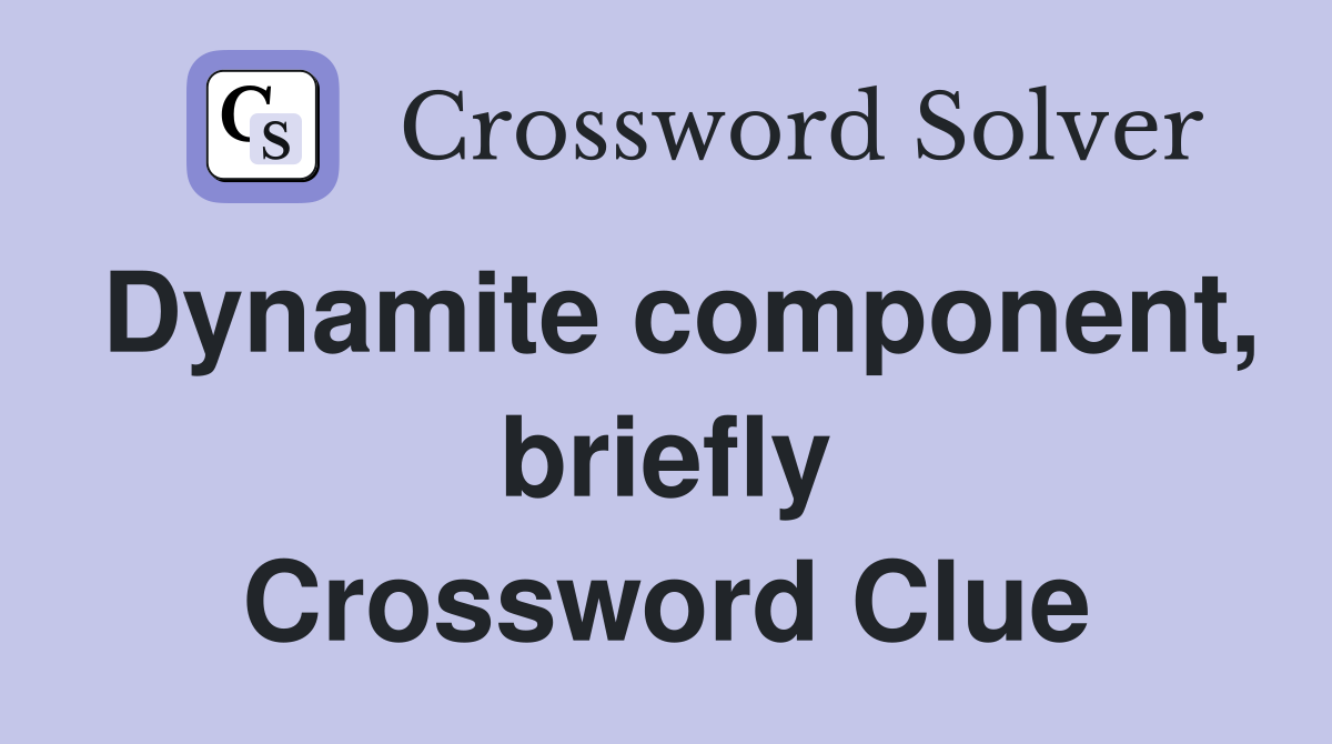 Dynamite component, briefly Crossword Clue