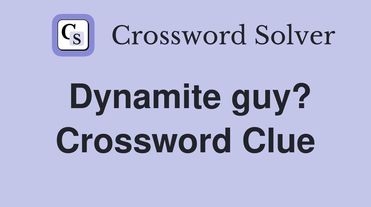 Dynamite guy? Crossword Clue