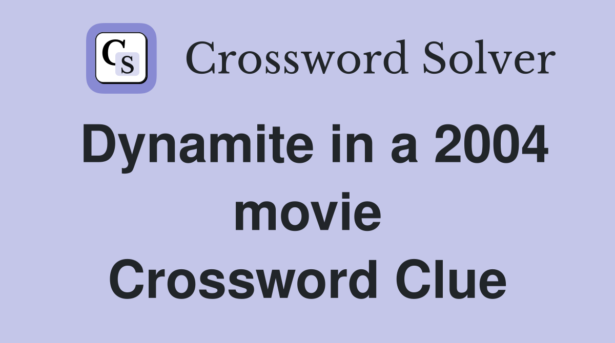 Dynamite in a 2004 movie Crossword Clue