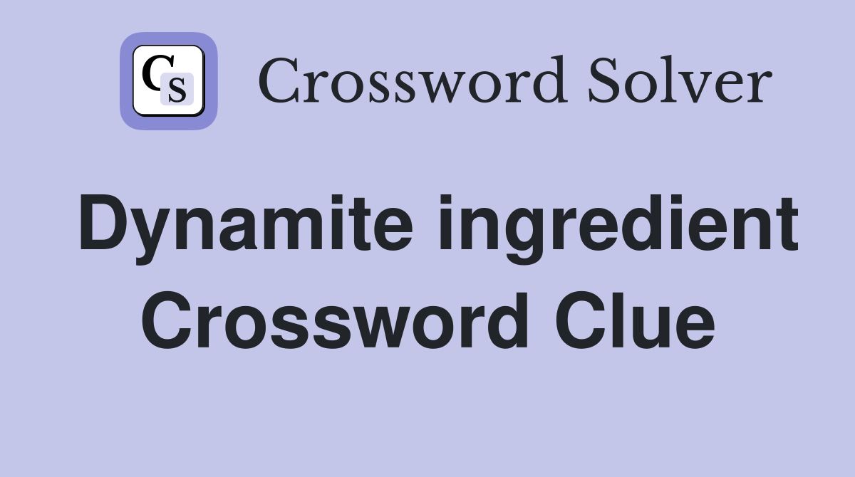 Dynamite ingredient Crossword Clue
