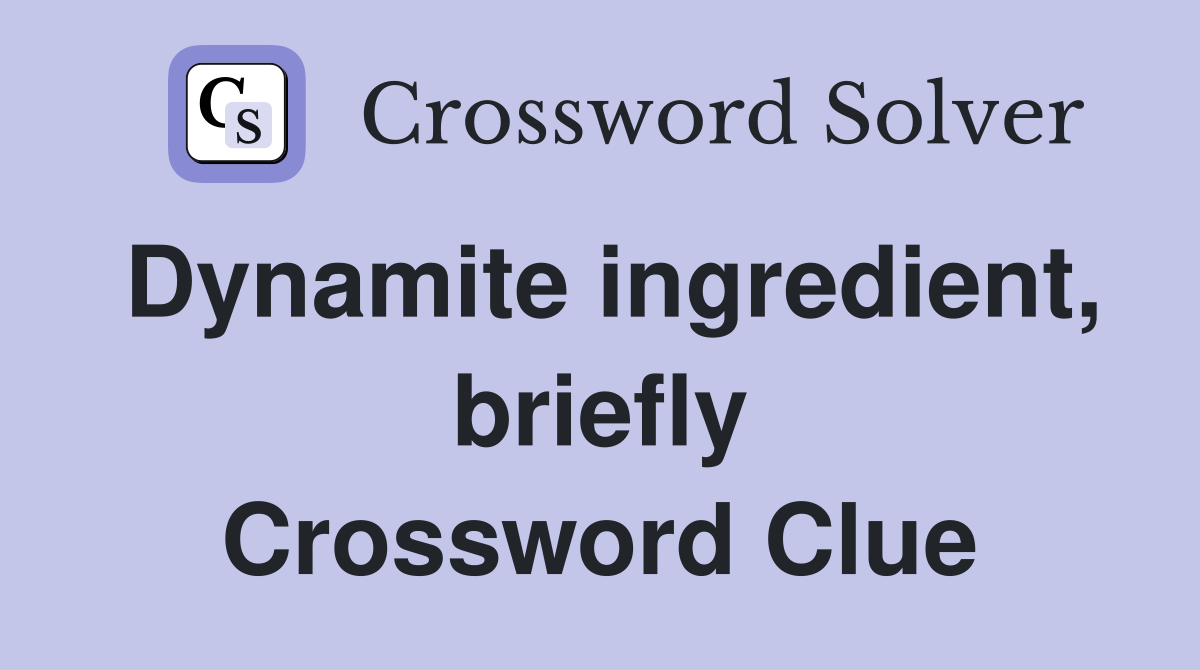 Dynamite ingredient, briefly Crossword Clue