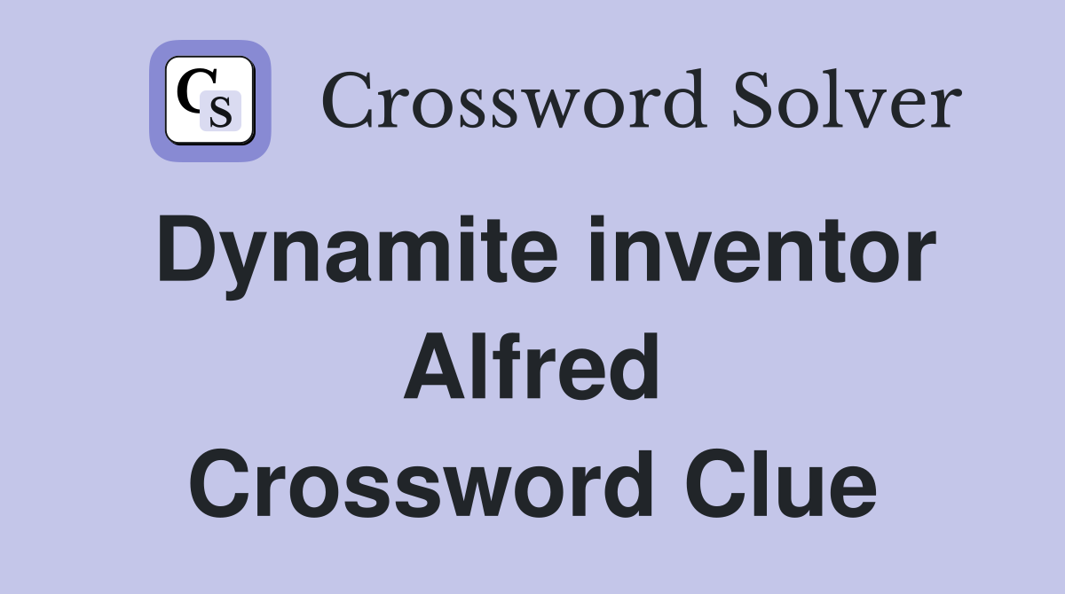 Dynamite inventor Alfred Crossword Clue
