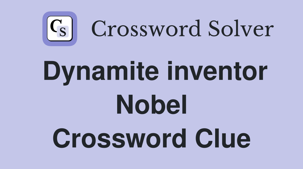 Dynamite inventor Nobel Crossword Clue