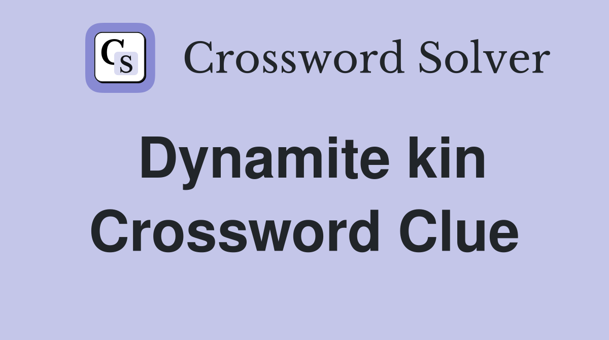 Dynamite kin Crossword Clue