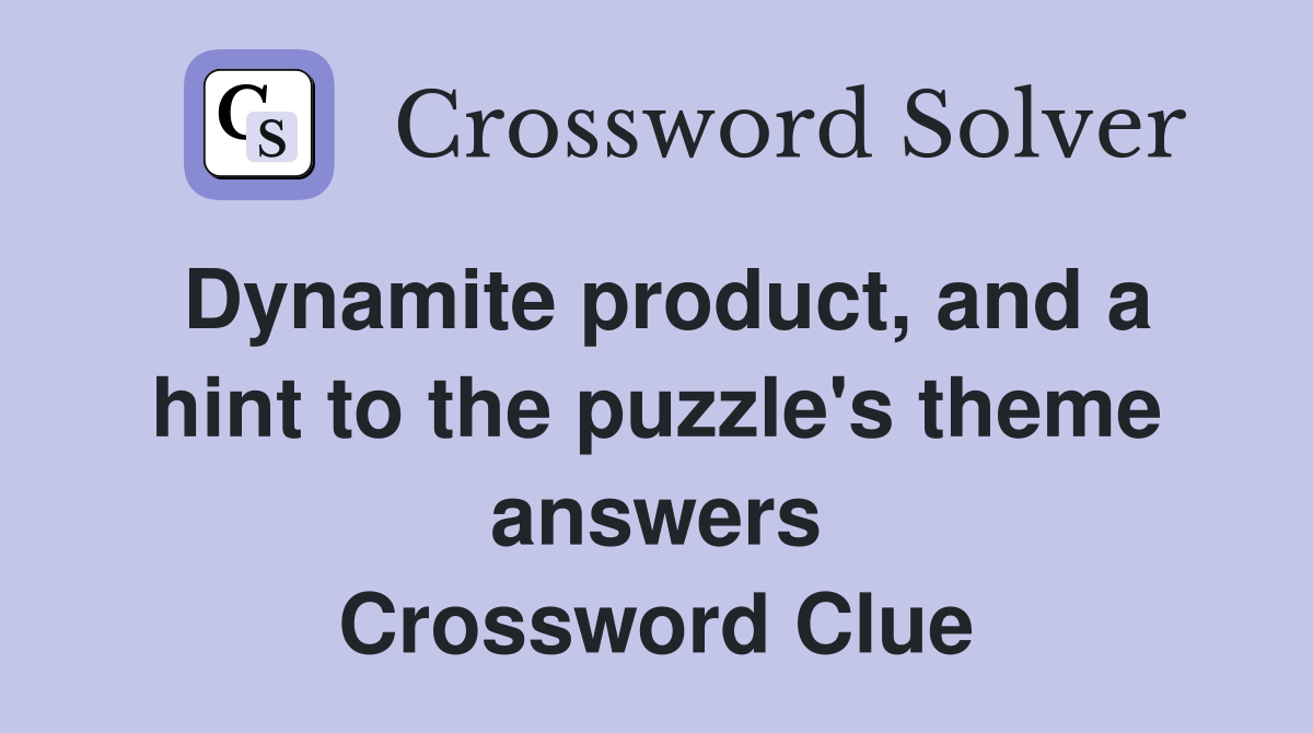 Dynamite product, and a hint to the puzzle's theme answers Crossword Clue