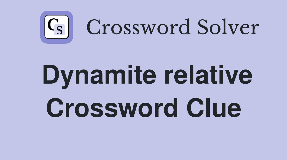 Dynamite relative Crossword Clue
