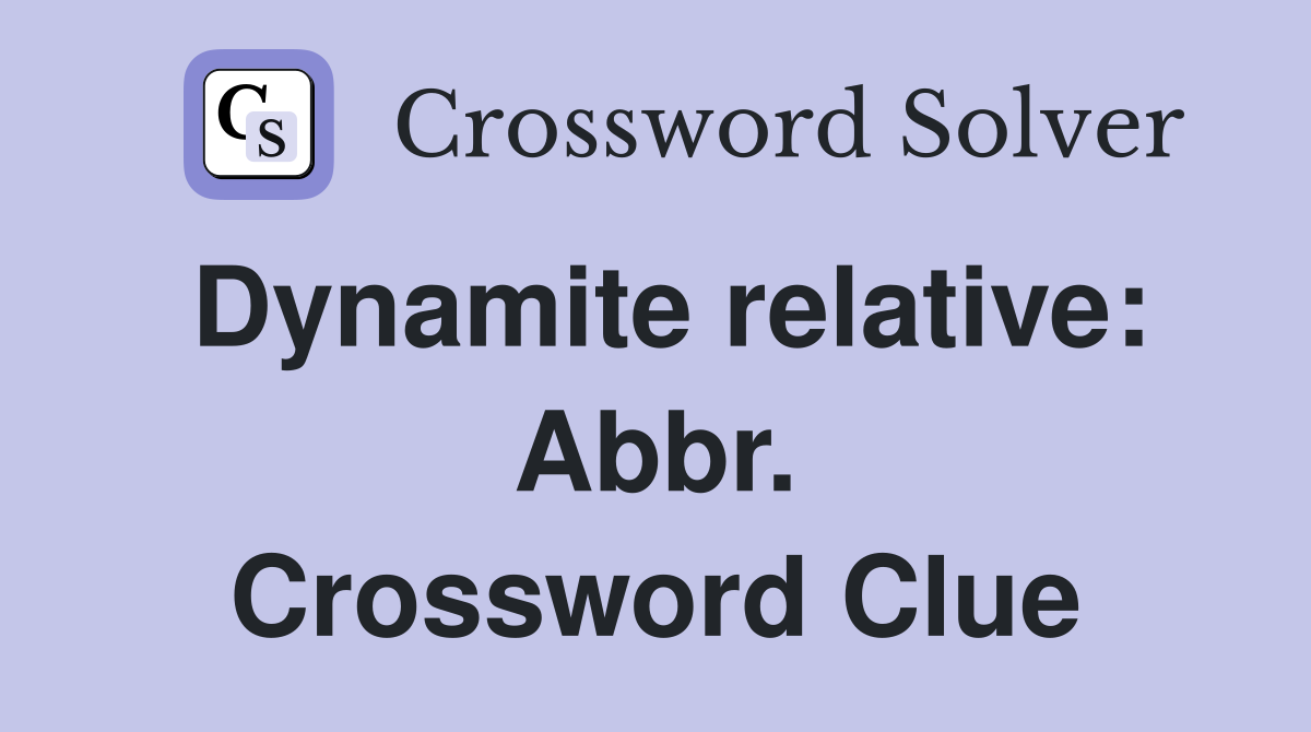 Dynamite relative: Abbr. Crossword Clue