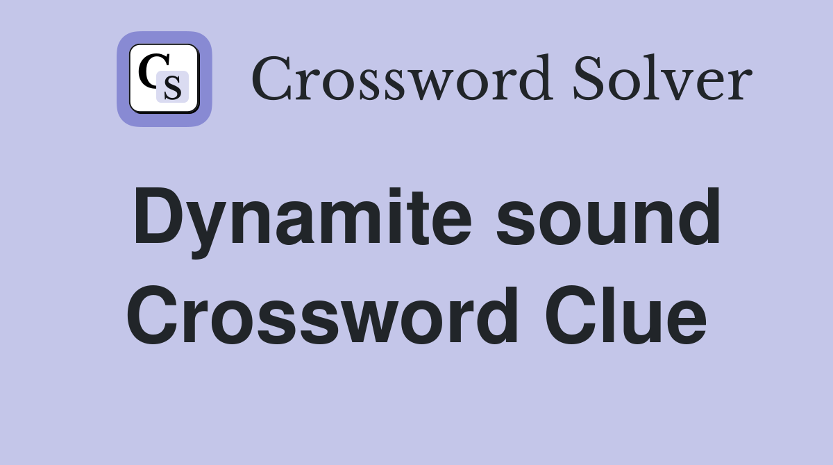 Dynamite sound Crossword Clue Answers Crossword Solver
