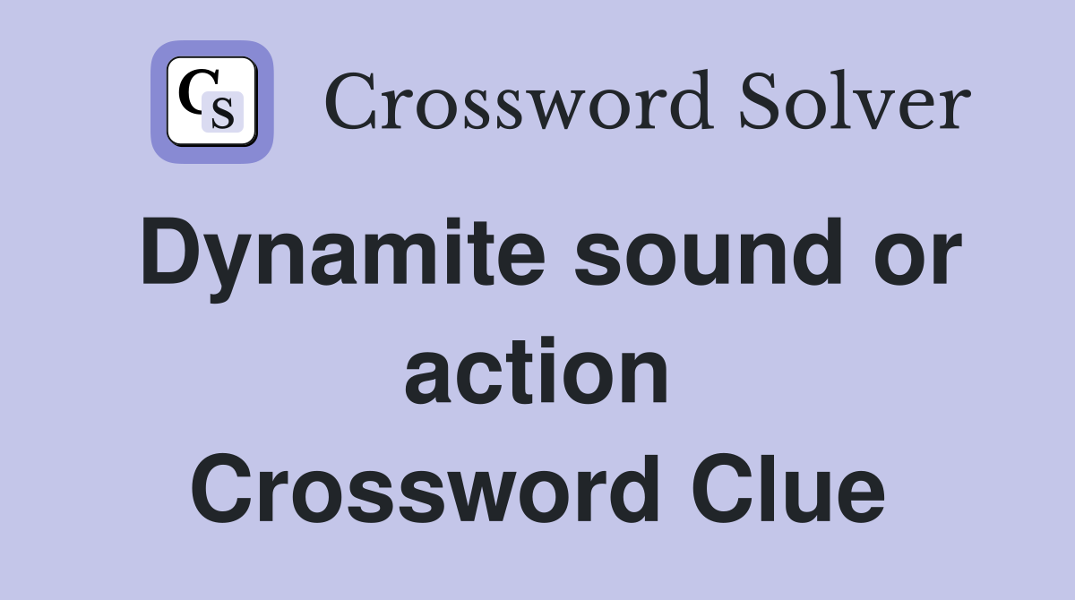 Dynamite sound or action Crossword Clue