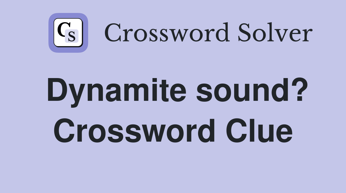 Dynamite sound? Crossword Clue