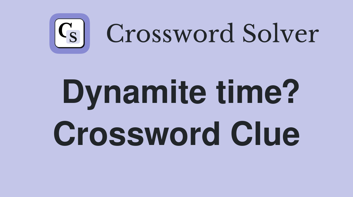 Dynamite time? Crossword Clue