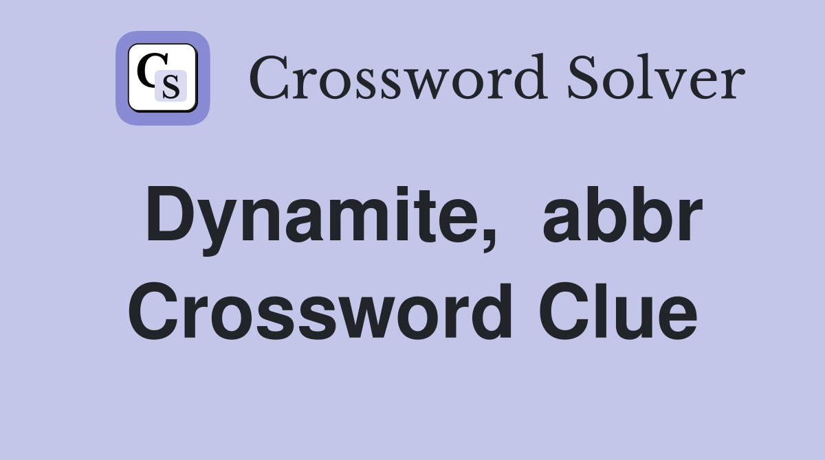 Dynamite,  abbr Crossword Clue