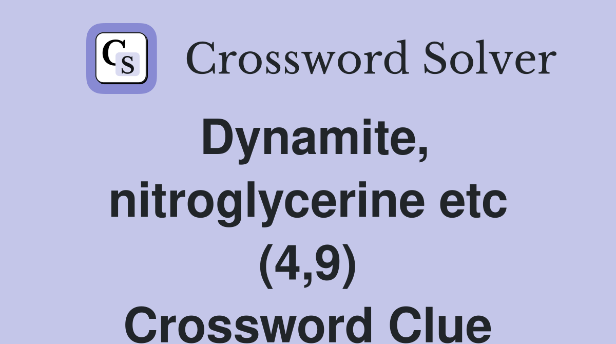 Dynamite, nitroglycerine etc (4,9) Crossword Clue