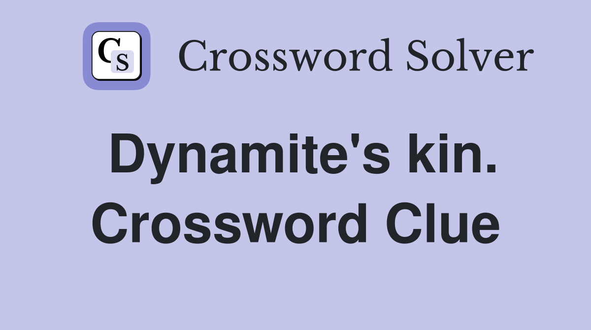 Dynamite's kin. Crossword Clue