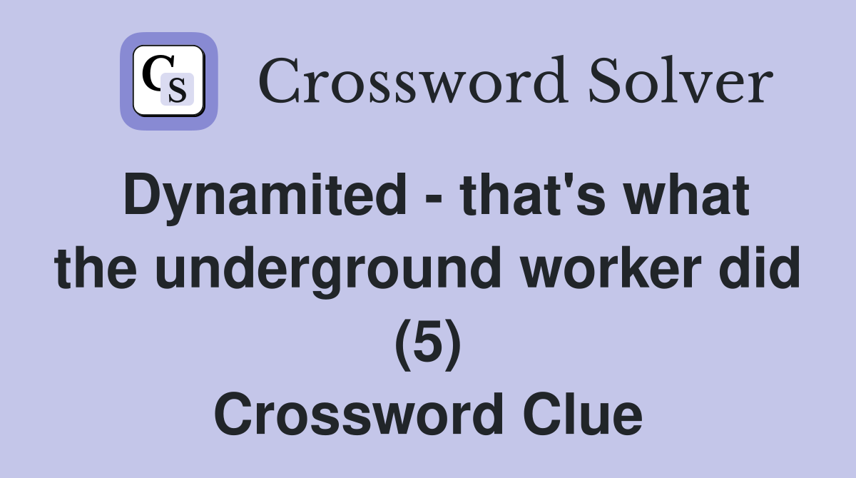 Dynamited - that's what the underground worker did (5) Crossword Clue