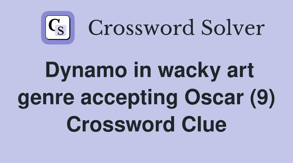 Dynamo in wacky art genre accepting Oscar (9) Crossword Clue