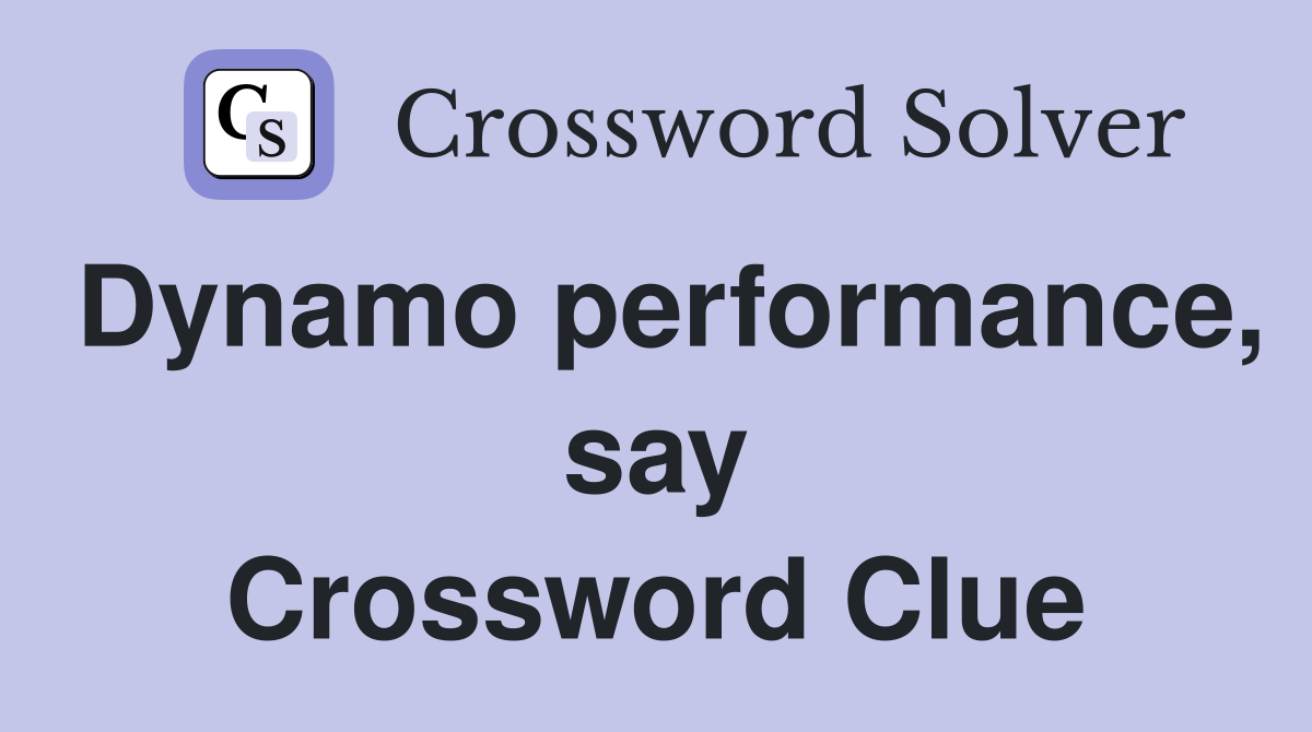 Dynamo performance, say Crossword Clue