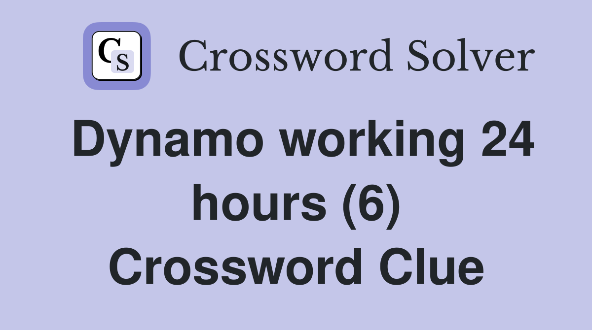 Dynamo working 24 hours (6) Crossword Clue