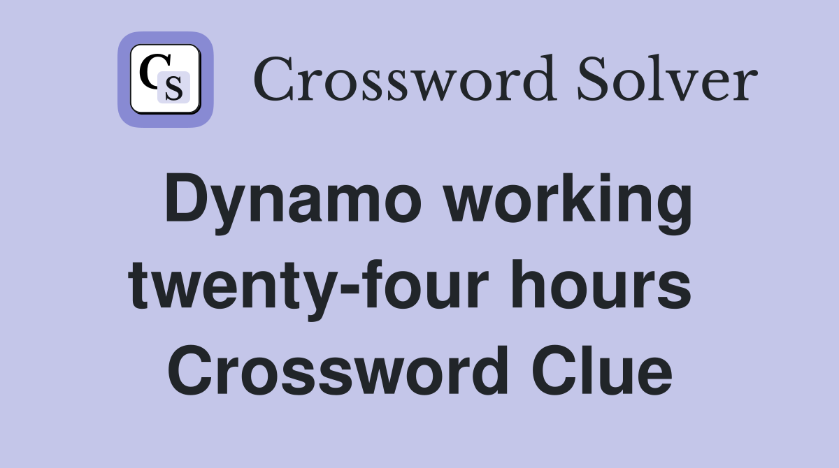 Dynamo working twenty-four hours  Crossword Clue
