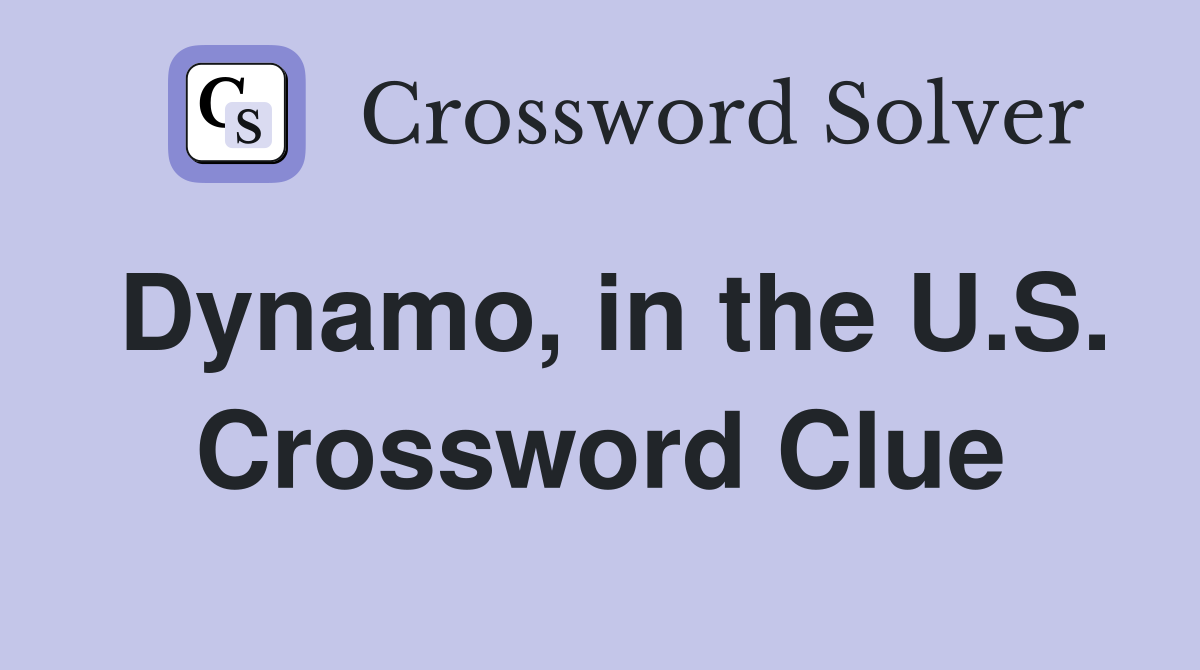 Dynamo, in the U.S. Crossword Clue