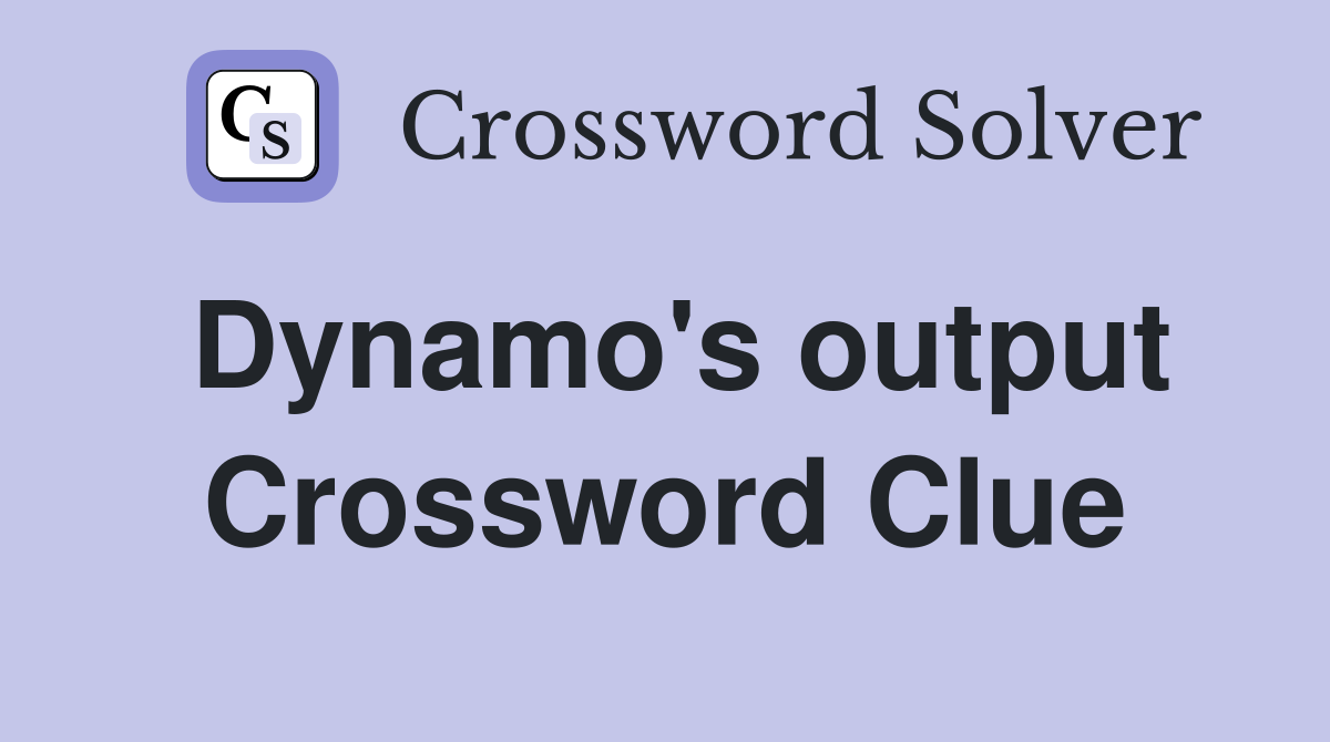 Dynamo's output Crossword Clue