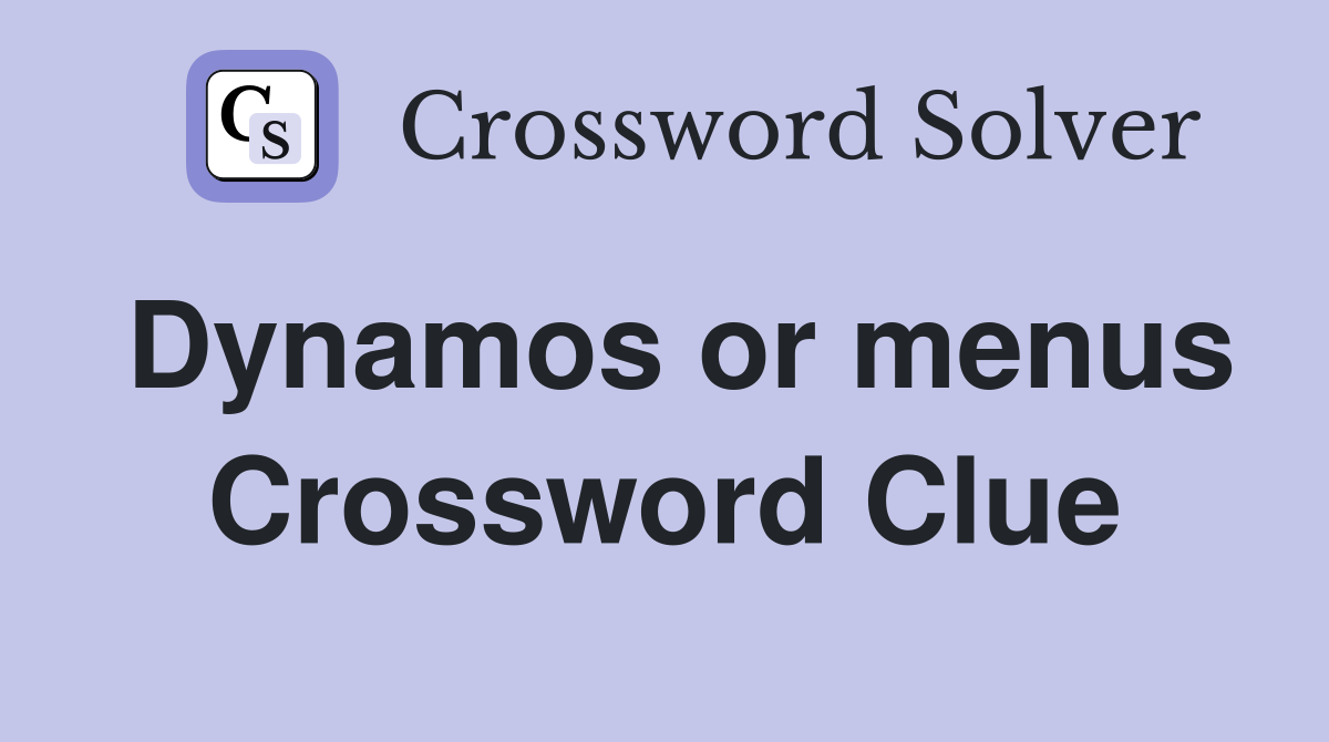 Dynamos or menus Crossword Clue