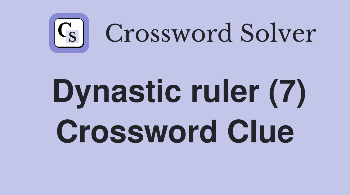 Dynastic ruler (7) Crossword Clue