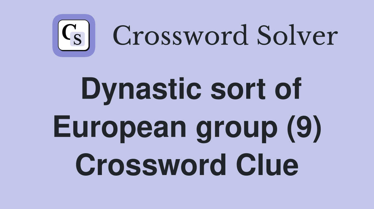 Dynastic sort of European group (9) Crossword Clue
