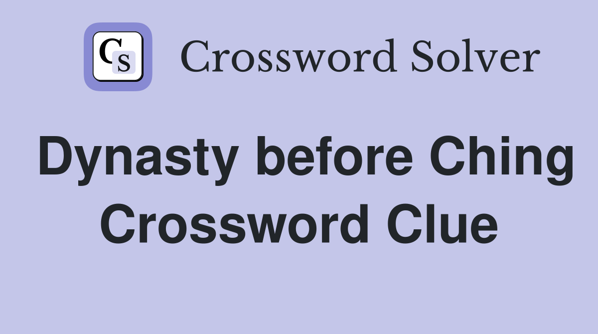 Dynasty before Ching Crossword Clue