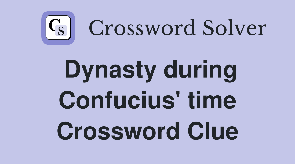 Dynasty during Confucius' time Crossword Clue