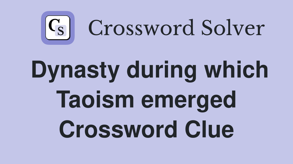 Dynasty during which Taoism emerged Crossword Clue