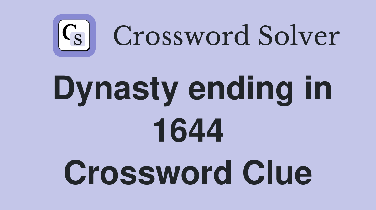 Dynasty ending in 1644 Crossword Clue