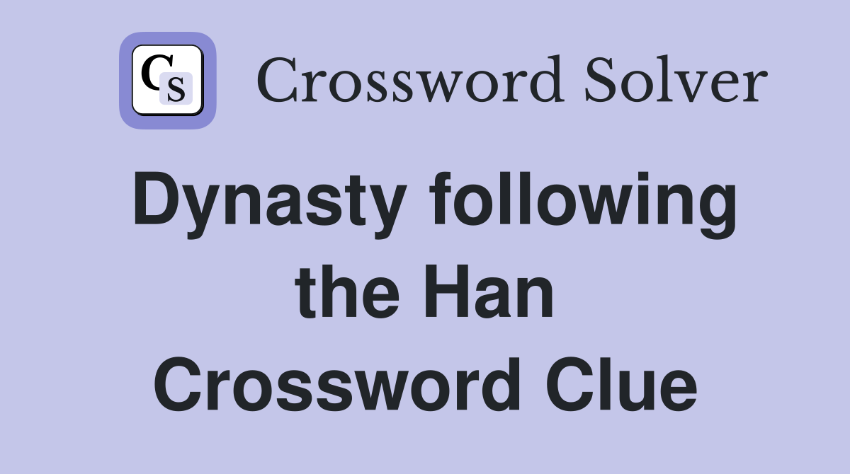 Dynasty following the Han Crossword Clue