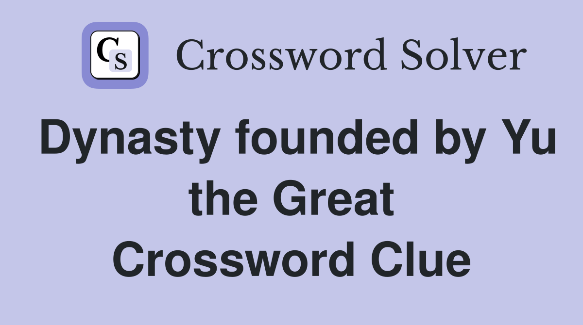 Dynasty founded by Yu the Great Crossword Clue