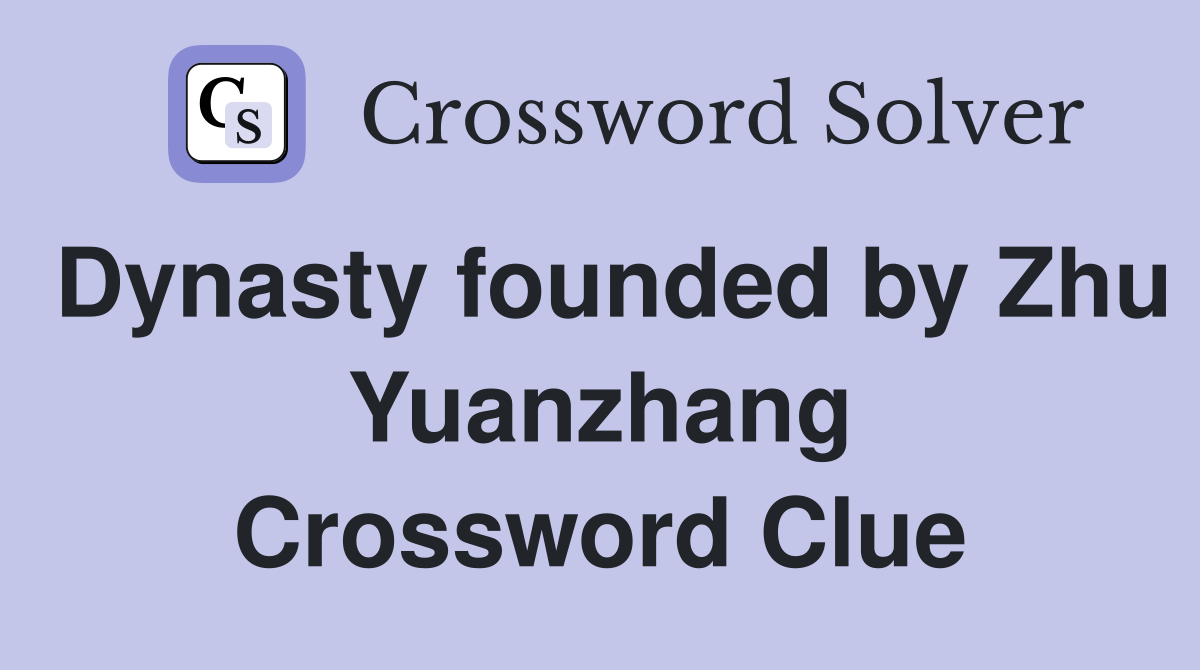 Dynasty founded by Zhu Yuanzhang Crossword Clue