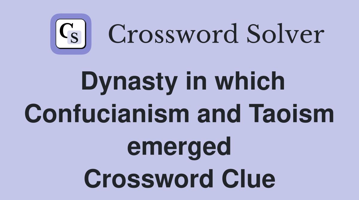Dynasty in which Confucianism and Taoism emerged Crossword Clue