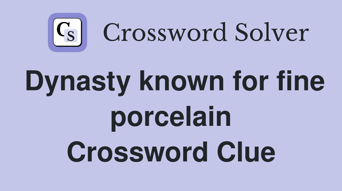 Dynasty known for fine porcelain Crossword Clue