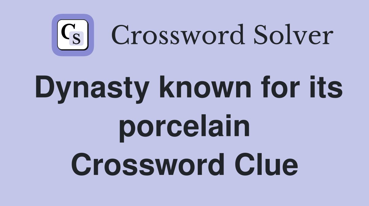 Dynasty known for its porcelain Crossword Clue