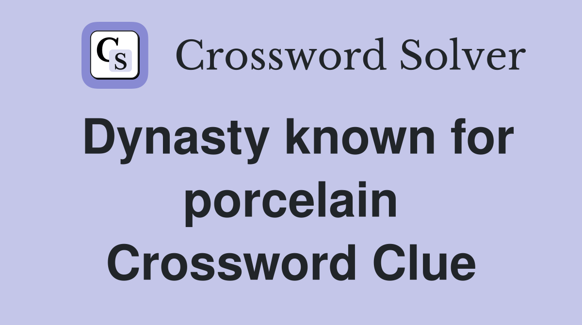 Dynasty known for porcelain Crossword Clue