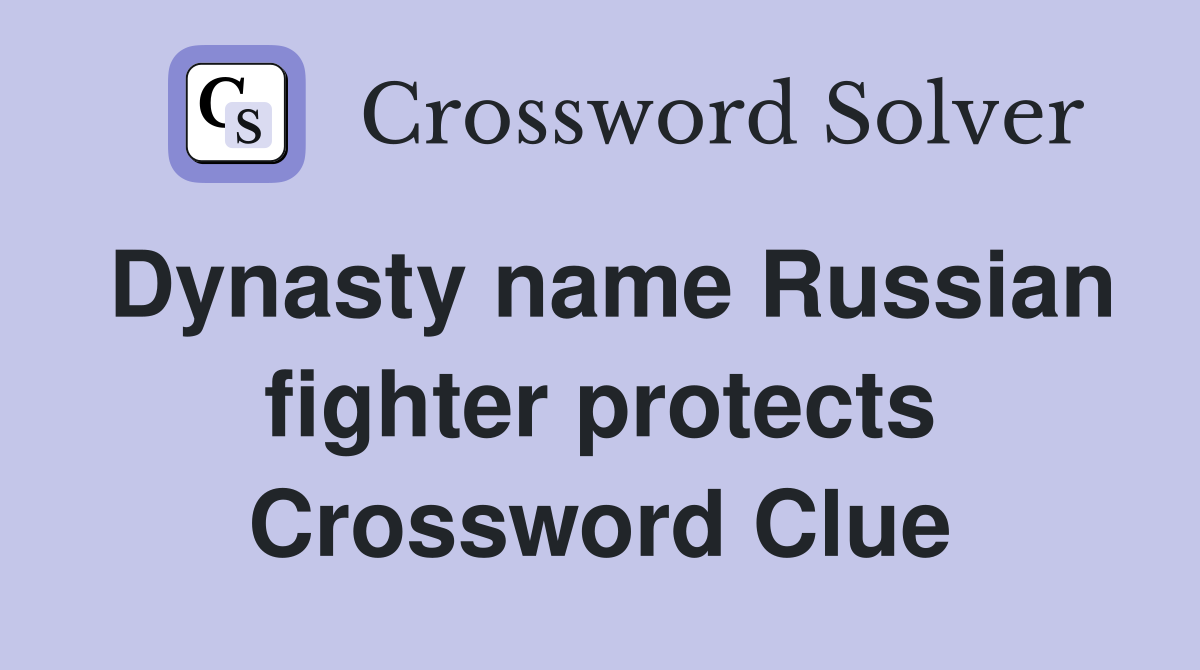 Dynasty name Russian fighter protects Crossword Clue