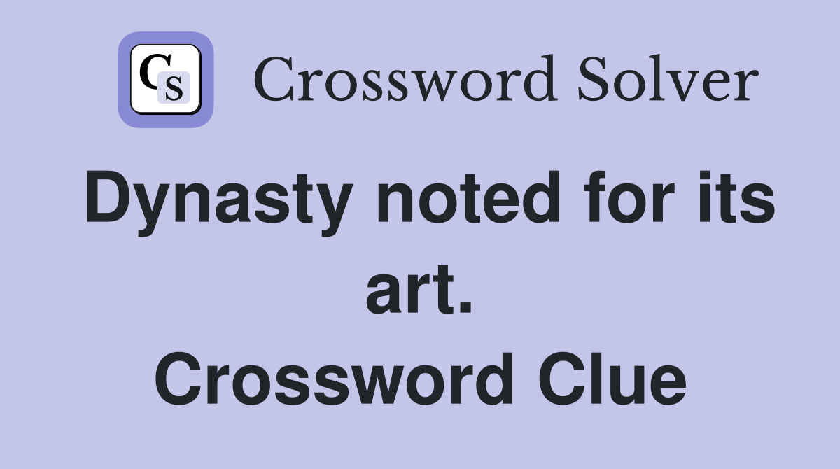 Dynasty noted for its art. Crossword Clue