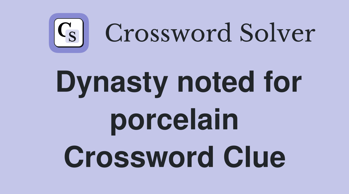 Dynasty noted for porcelain Crossword Clue